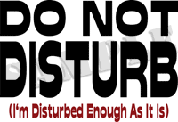 Do Not Disturb (I'm Disturbed Enough As It is)