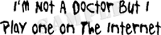 I'm Not A Doctor But I Play One On The Internet