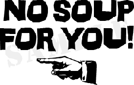 Seinfeld Soup Nazi - No Soup For You