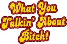 What You Talkin' About Bitch