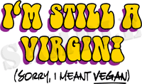 I'm Still A Virgin! (Sorry, I Meant VEGAN)